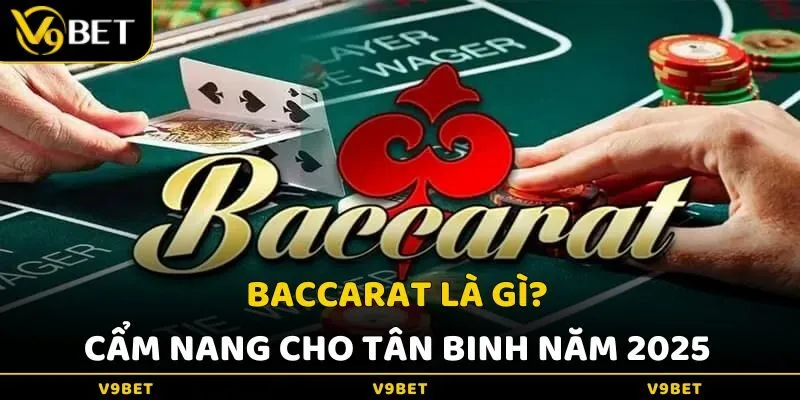 Baccarat là gì? Cẩm Nang Cho Tân Binh Năm 2025 tại V9Bet