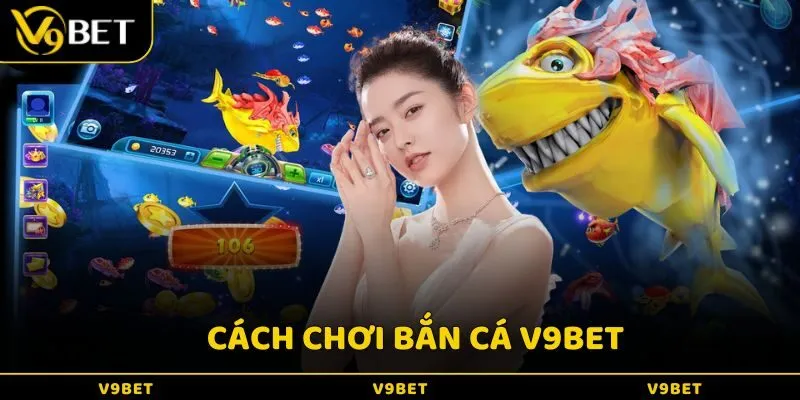 Hướng dẫn cách chơi bắn cá V9BET cho người mới bắt đầu