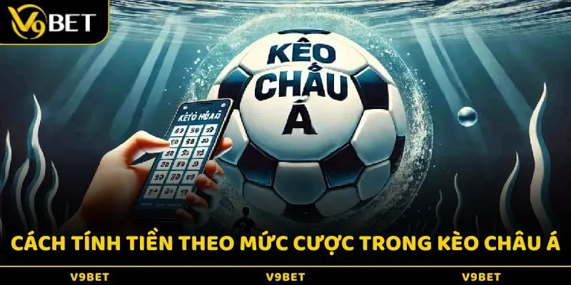 Cách tính tiền theo mức cược trong kèo châu Á