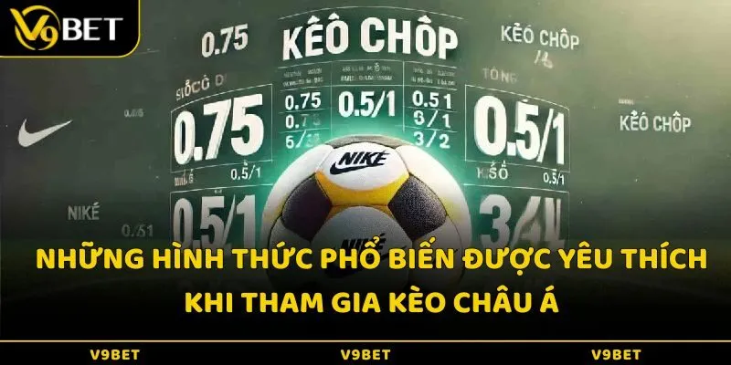 Những hình thức phổ biến được yêu thích khi tham gia kèo châu Á