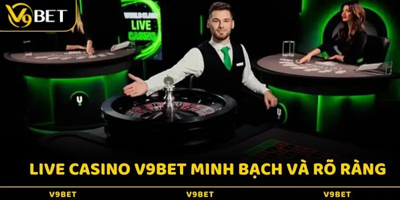 Minh bạch và rõ ràng là 2 yếu tố được nhiều người tin tưởng Casino V9BET