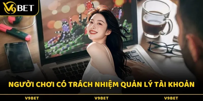 Mỗi người chơi có trách nhiệm tự quản lý tài khoản của mình